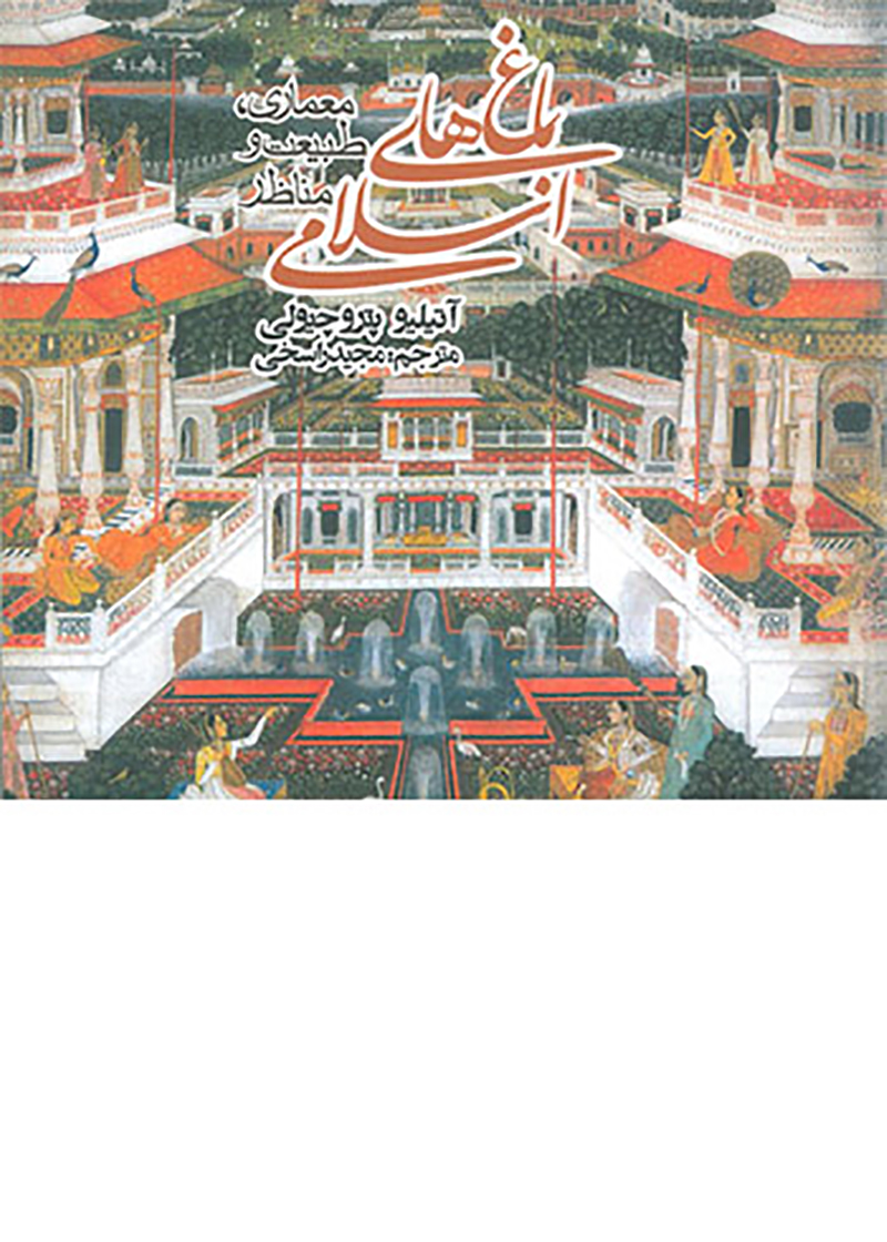 کتاب باغ های اسلامی: معماری، طبیعت و مناظر آتیلیو پتروچیولی مجید راسخی