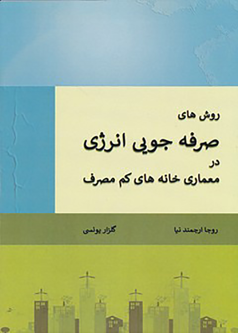 کتاب روش های صرفه جویی انرژی در معماری خانه های کم مصرف نوشته روجا ارجمند نیا و گلزار یونسی